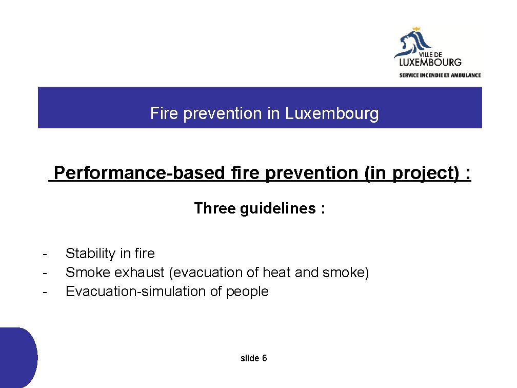  Fire prevention in Luxembourg Performance-based fire prevention (in project) : Three guidelines :