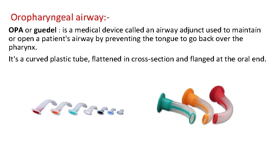  Oropharyngeal airway: OPA or guedel : is a medical device called an airway