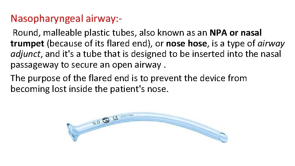 Nasopharyngeal airway: Round, malleable plastic tubes, also known as an NPA or nasal trumpet