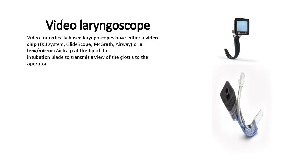 Video laryngoscope Video- or optically based laryngoscopes have either a video chip (DCI system,