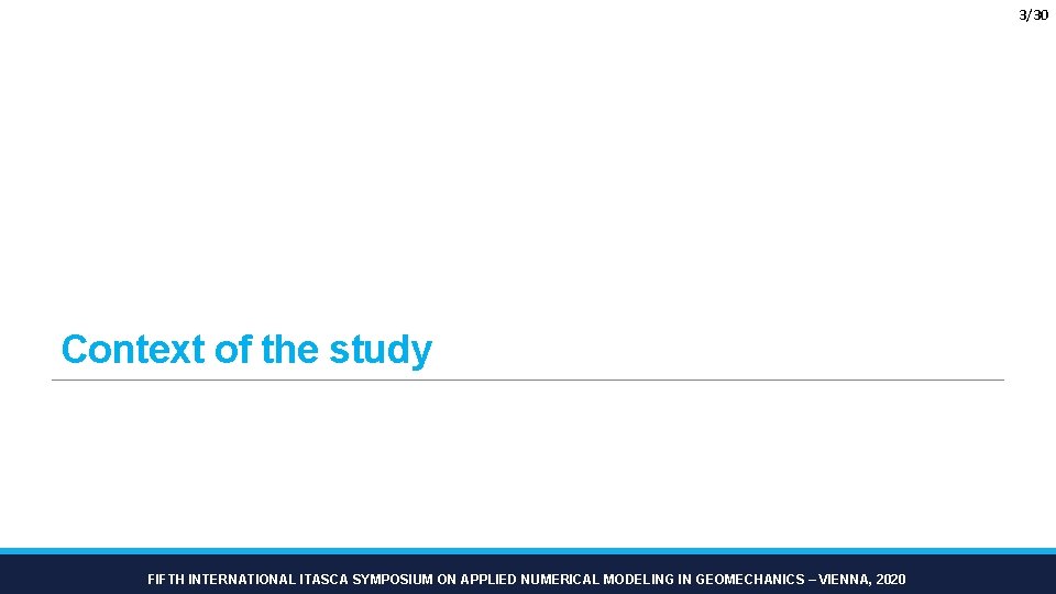 3/30 Context of the study FIFTH INTERNATIONAL ITASCA SYMPOSIUM ON APPLIED NUMERICAL MODELING IN
