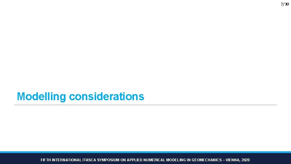 7/30 Modelling considerations FIFTH INTERNATIONAL ITASCA SYMPOSIUM ON APPLIED NUMERICAL MODELING IN GEOMECHANICS –