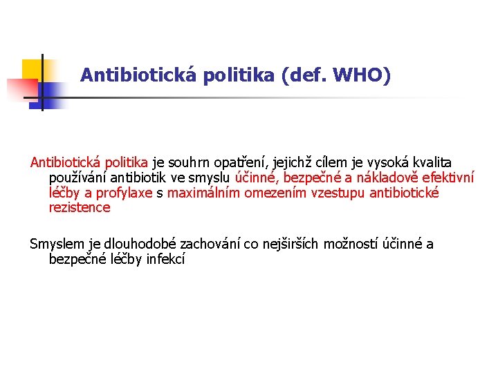  Antibiotická politika (def. WHO) Antibiotická politika je souhrn opatření, jejichž cílem je vysoká