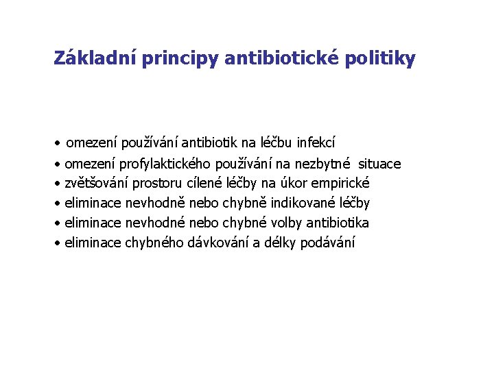  Základní principy antibiotické politiky • omezení používání antibiotik na léčbu infekcí • omezení