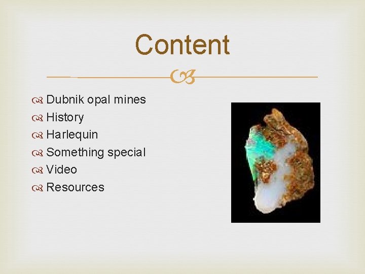 Content Dubnik opal mines History Harlequin Something special Video Resources 