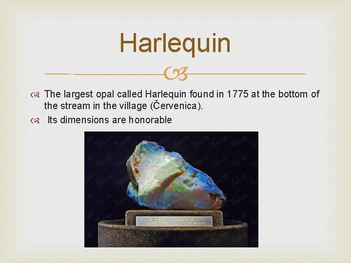 Harlequin The largest opal called Harlequin found in 1775 at the bottom of the