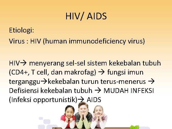 HIV/ AIDS Etiologi: Virus : HIV (human immunodeficiency virus) HIV menyerang sel-sel sistem kekebalan