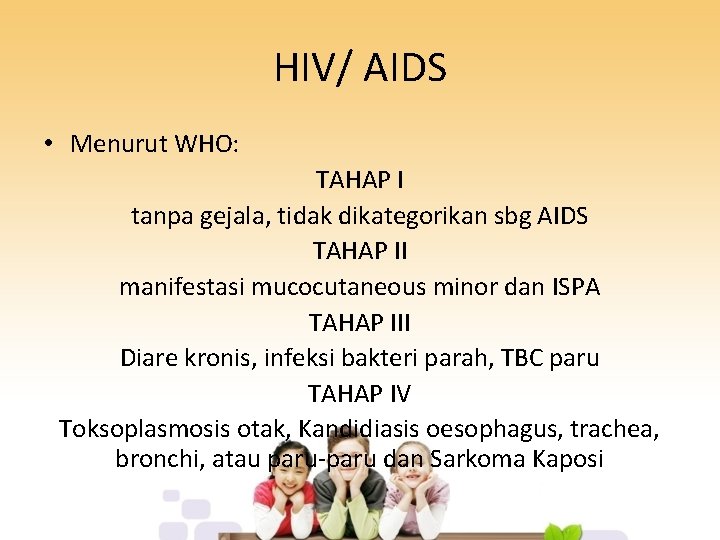 HIV/ AIDS • Menurut WHO: TAHAP I tanpa gejala, tidak dikategorikan sbg AIDS TAHAP