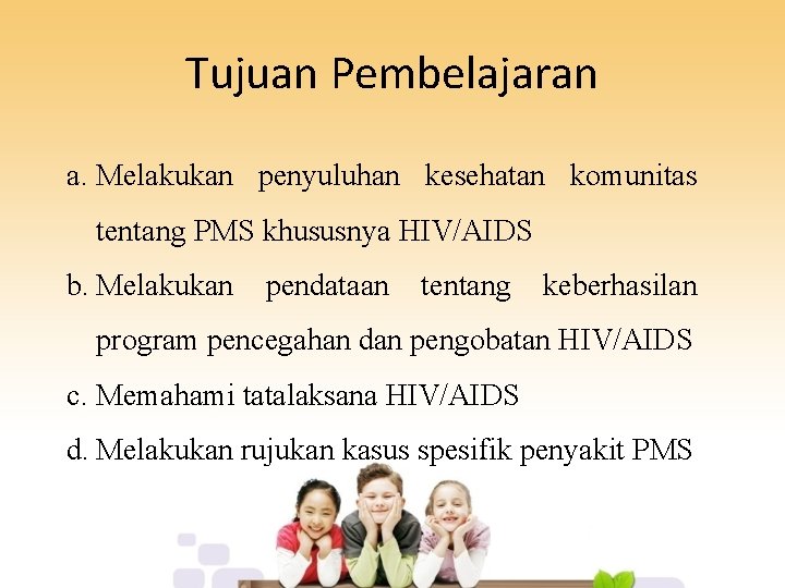 Tujuan Pembelajaran a. Melakukan penyuluhan kesehatan komunitas tentang PMS khususnya HIV/AIDS b. Melakukan pendataan