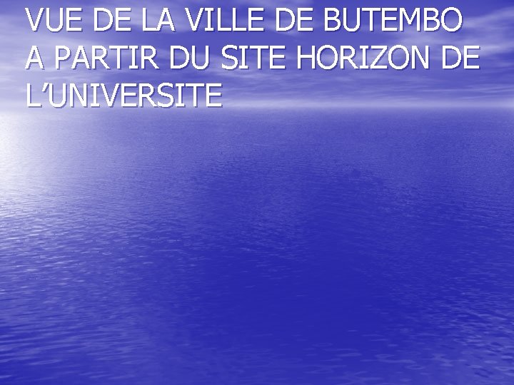 VUE DE LA VILLE DE BUTEMBO A PARTIR DU SITE HORIZON DE L’UNIVERSITE 