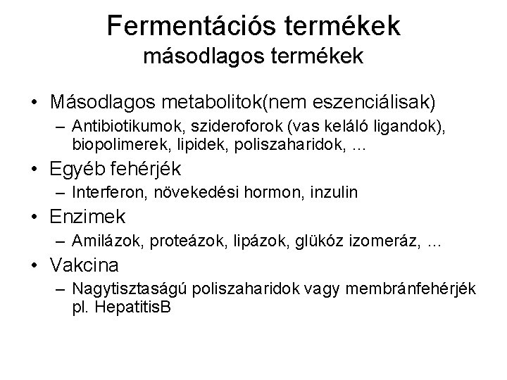 Fermentációs termékek másodlagos termékek • Másodlagos metabolitok(nem eszenciálisak) – Antibiotikumok, szideroforok (vas keláló ligandok),