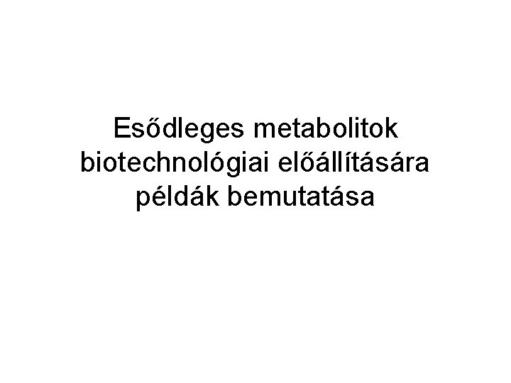 Esődleges metabolitok biotechnológiai előállítására példák bemutatása 