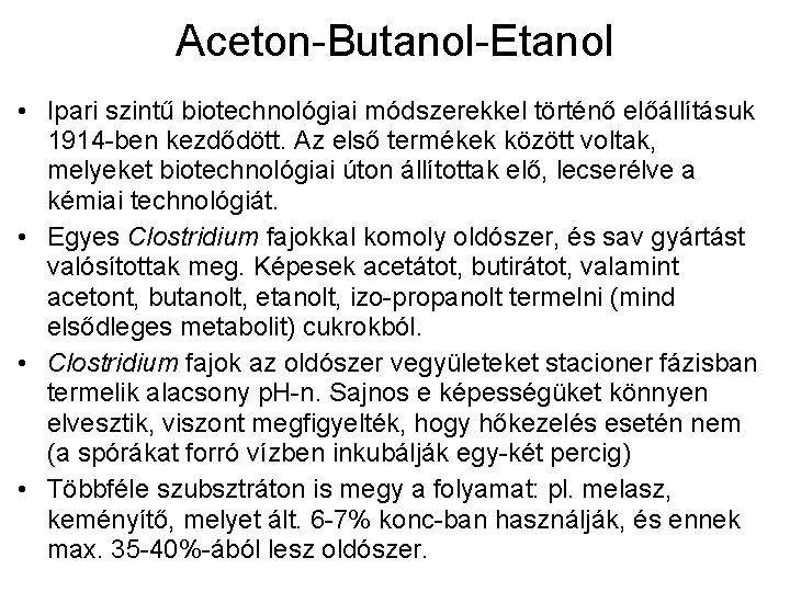 Aceton-Butanol-Etanol • Ipari szintű biotechnológiai módszerekkel történő előállításuk 1914 -ben kezdődött. Az első termékek