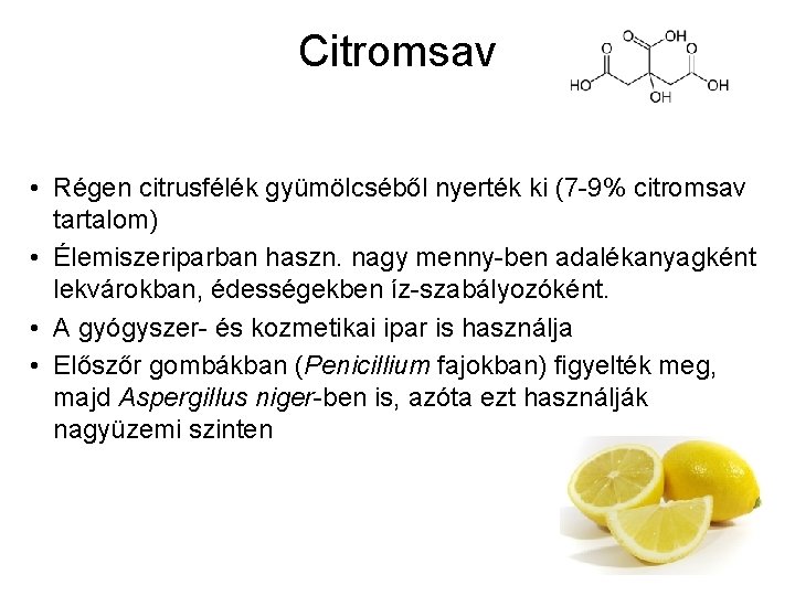 Citromsav • Régen citrusfélék gyümölcséből nyerték ki (7 -9% citromsav tartalom) • Élemiszeriparban haszn.