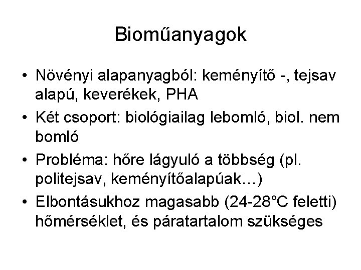 Bioműanyagok • Növényi alapanyagból: keményítő -, tejsav alapú, keverékek, PHA • Két csoport: biológiailag