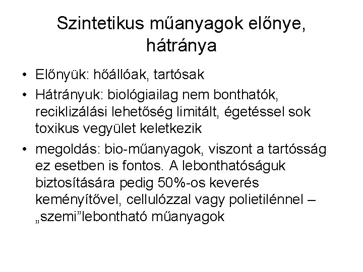 Szintetikus műanyagok előnye, hátránya • Előnyük: hőállóak, tartósak • Hátrányuk: biológiailag nem bonthatók, reciklizálási