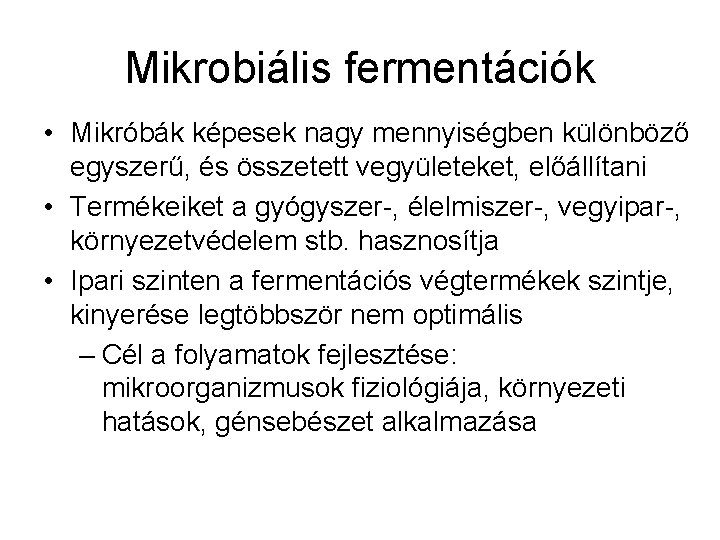 Mikrobiális fermentációk • Mikróbák képesek nagy mennyiségben különböző egyszerű, és összetett vegyületeket, előállítani •