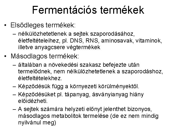 Fermentációs termékek • Elsődleges termékek: – nélkülözhetetlenek a sejtek szaporodásához, életfeltételeihez, pl. DNS, RNS,