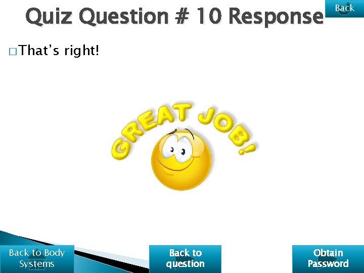 Quiz Question # 10 Response � That’s Back right! Back to Body Systems Back