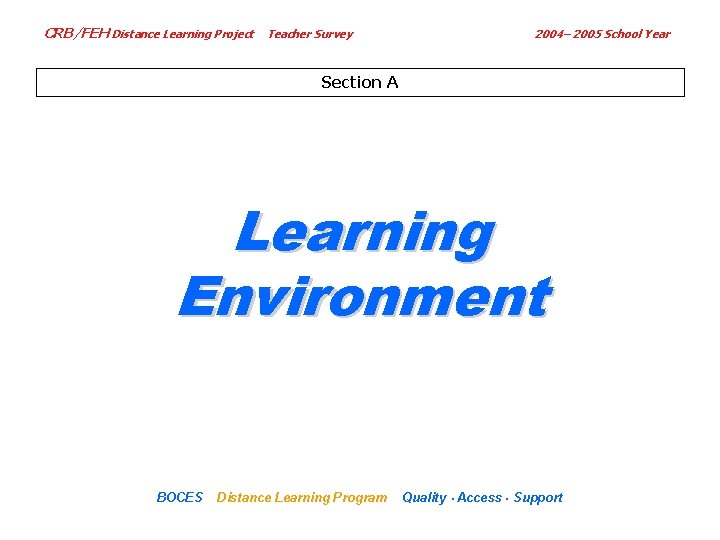 CRB/FEH Distance Learning Project Teacher Survey 2004– 2005 School Year Section A Learning Environment