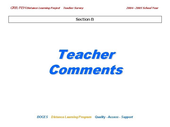 CRB/FEH Distance Learning Project Teacher Survey 2004– 2005 School Year Section B Teacher Comments