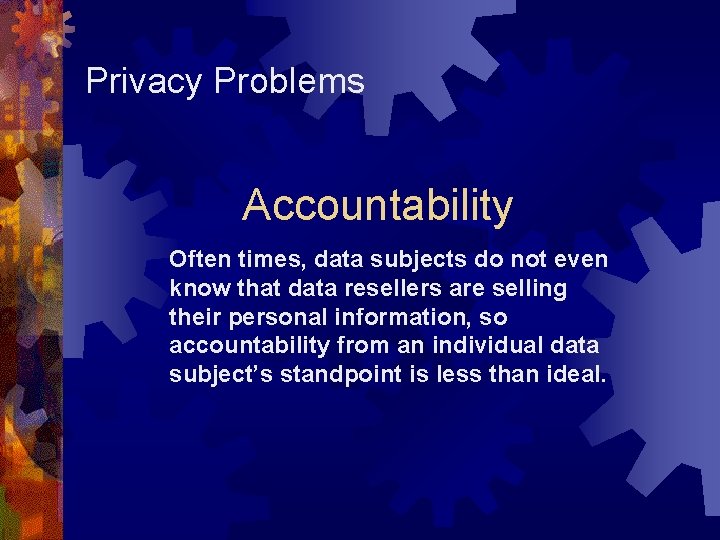 Privacy Problems Accountability Often times, data subjects do not even know that data resellers