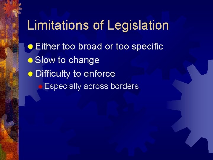 Limitations of Legislation ® Either too broad or too specific ® Slow to change