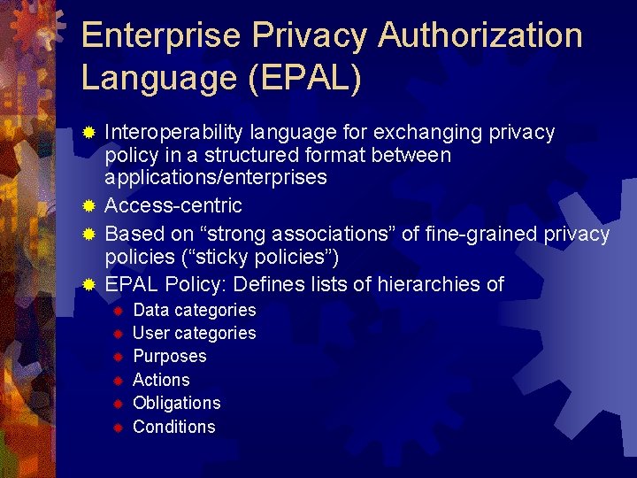 Enterprise Privacy Authorization Language (EPAL) Interoperability language for exchanging privacy policy in a structured