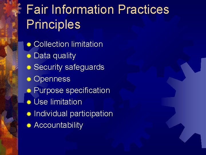 Fair Information Practices Principles ® Collection limitation ® Data quality ® Security safeguards ®