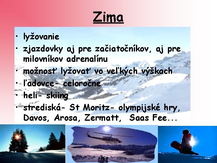 Zima • lyžovanie • zjazdovky aj pre začiatočníkov, aj pre milovníkov adrenalínu • možnosť