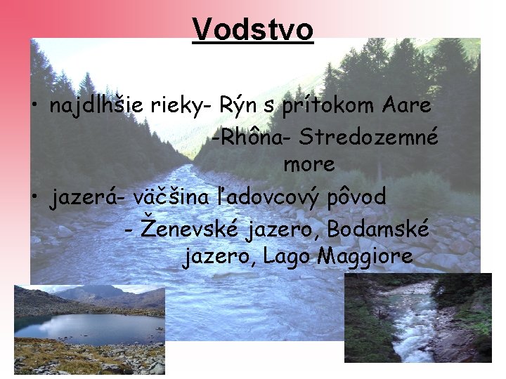 Vodstvo • najdlhšie rieky- Rýn s prítokom Aare -Rhôna- Stredozemné more • jazerá- väčšina