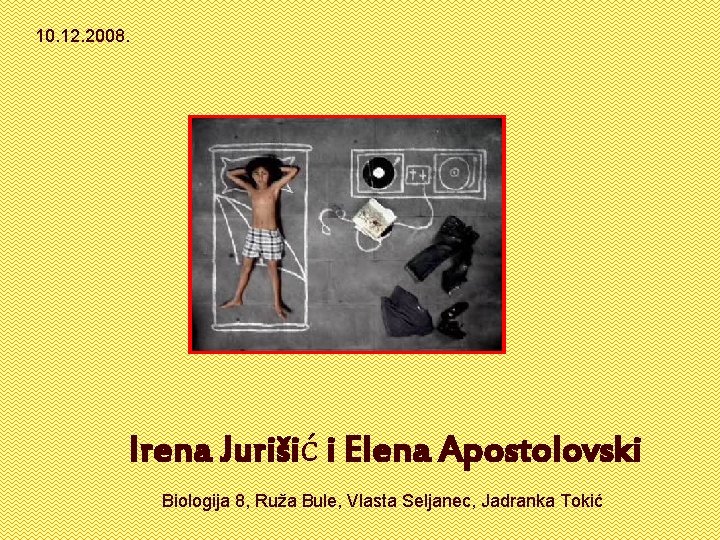 10. 12. 2008. Irena Jurišić i Elena Apostolovski Biologija 8, Ruža Bule, Vlasta Seljanec,