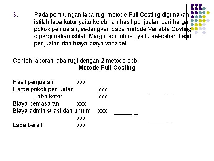 3. Pada perhitungan laba rugi metode Full Costing digunakan istilah laba kotor yaitu kelebihan