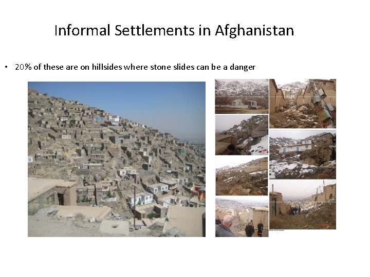Informal Settlements in Afghanistan • 20% of these are on hillsides where stone slides