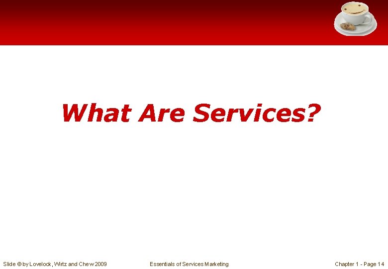 What Are Services? Slide © by Lovelock, Wirtz and Chew 2009 Essentials of Services