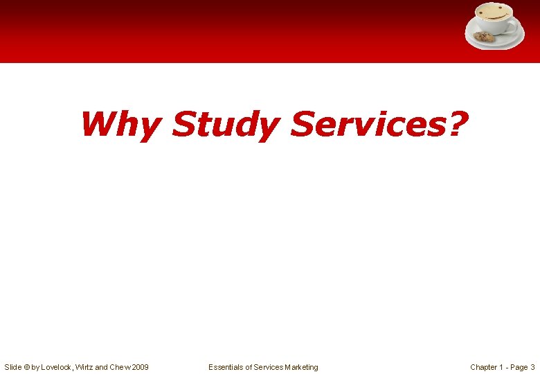 Why Study Services? Slide © by Lovelock, Wirtz and Chew 2009 Essentials of Services