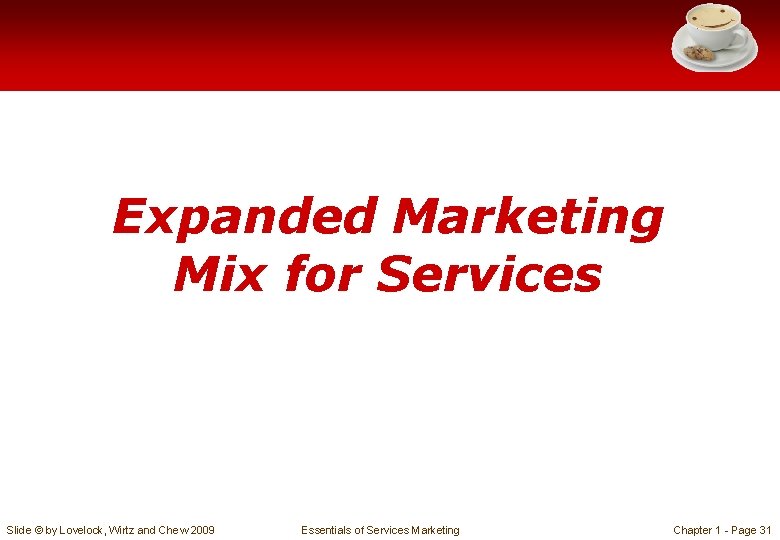 Expanded Marketing Mix for Services Slide © by Lovelock, Wirtz and Chew 2009 Essentials