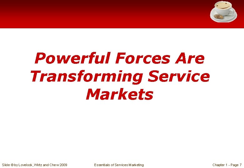 Powerful Forces Are Transforming Service Markets Slide © by Lovelock, Wirtz and Chew 2009