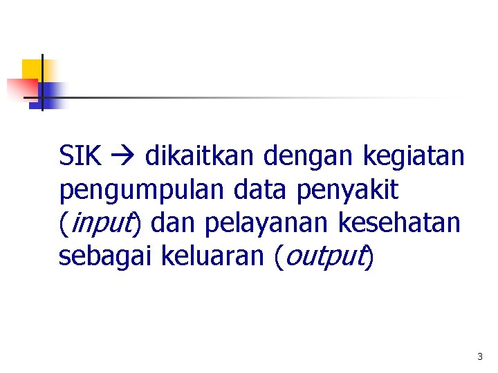 SIK dikaitkan dengan kegiatan pengumpulan data penyakit (input) dan pelayanan kesehatan sebagai keluaran (output)