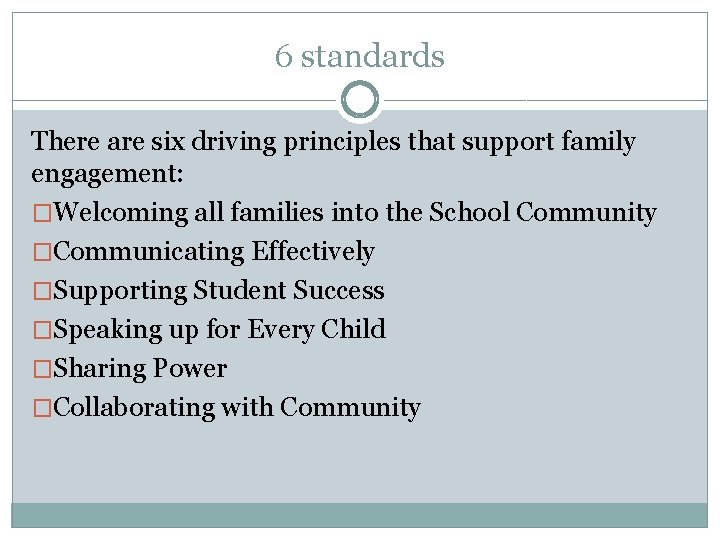 6 standards There are six driving principles that support family engagement: �Welcoming all families