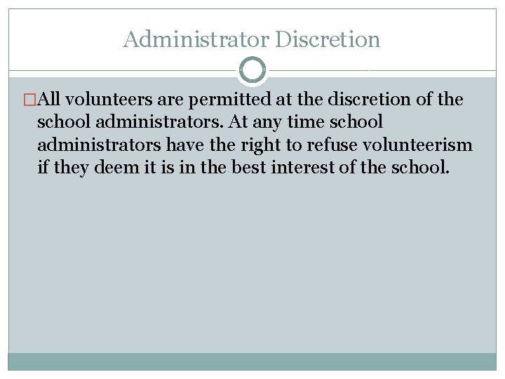 Administrator Discretion �All volunteers are permitted at the discretion of the school administrators. At