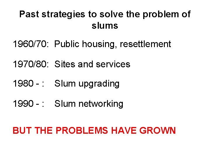 Past strategies to solve the problem of slums 1960/70: Public housing, resettlement 1970/80: Sites