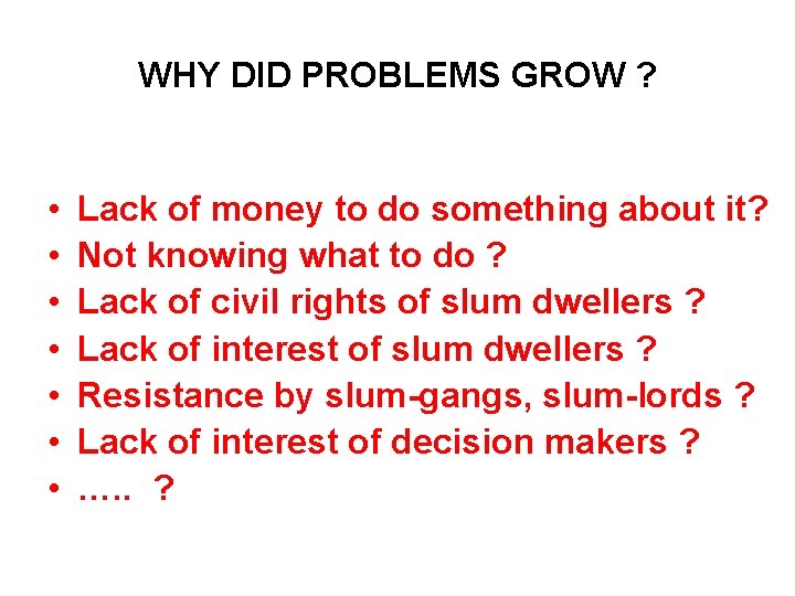 WHY DID PROBLEMS GROW ? • • Lack of money to do something about