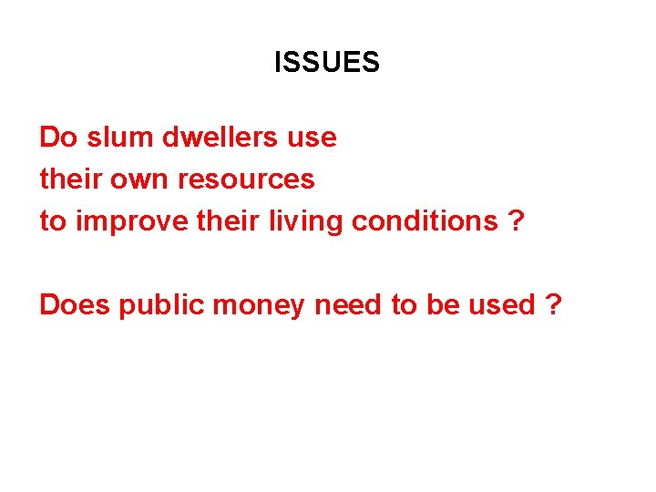 ISSUES Do slum dwellers use their own resources to improve their living conditions ?