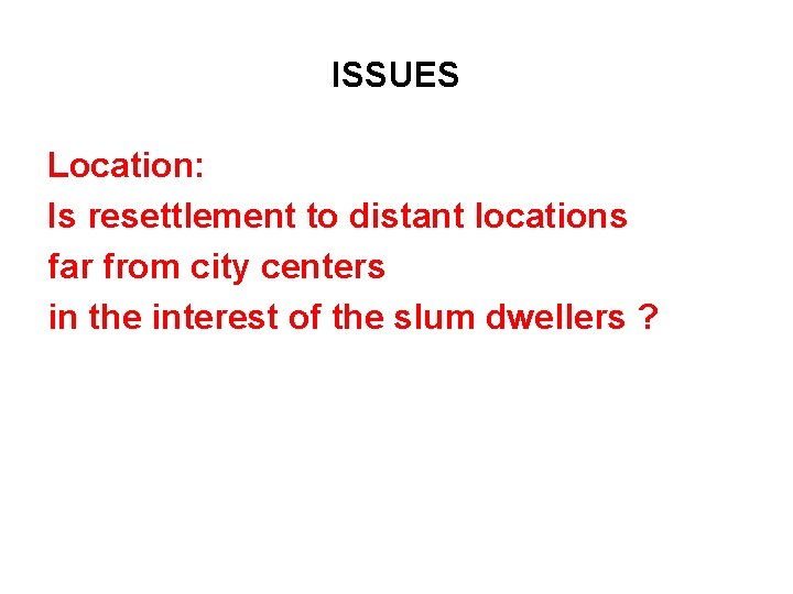 ISSUES Location: Is resettlement to distant locations far from city centers in the interest