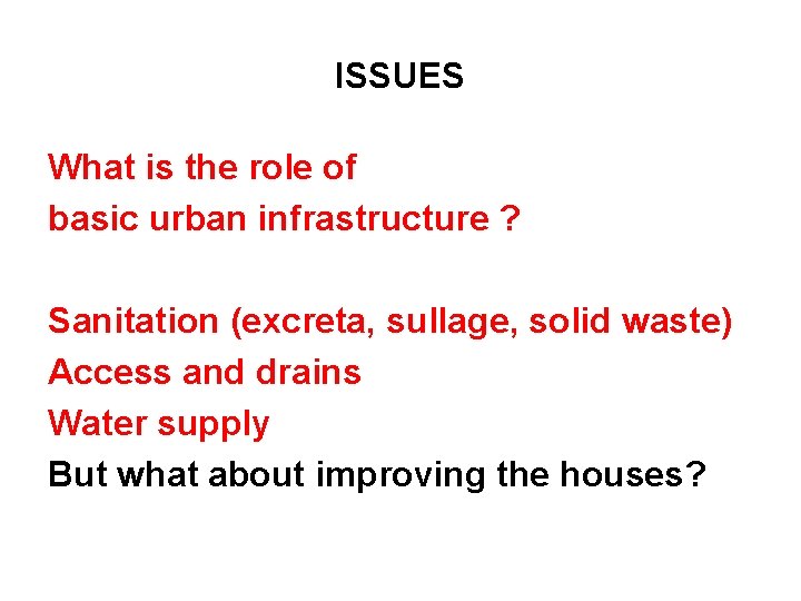 ISSUES What is the role of basic urban infrastructure ? Sanitation (excreta, sullage, solid