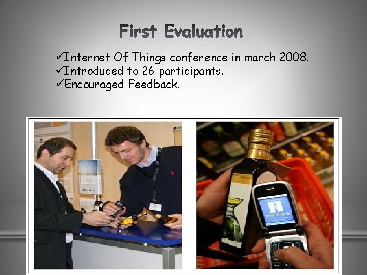 üInternet Of Things conference in march 2008. üIntroduced to 26 participants. üEncouraged Feedback. 