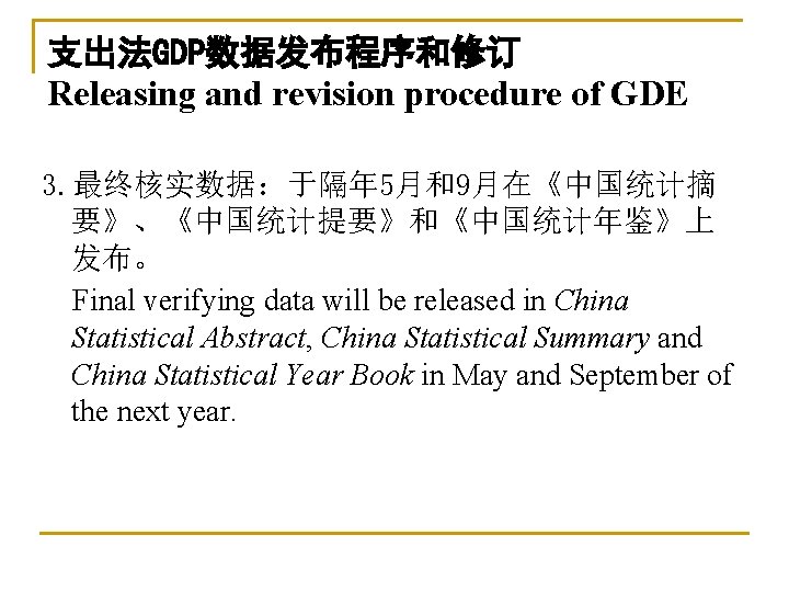 支出法GDP数据发布程序和修订 Releasing and revision procedure of GDE 3. 最终核实数据：于隔年 5月和9月在《中国统计摘 要》、《中国统计提要》和《中国统计年鉴》上 发布。 Final verifying