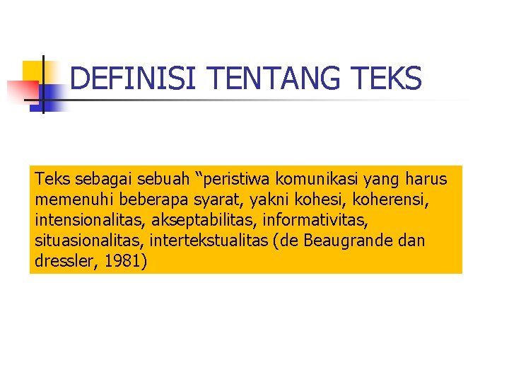 DEFINISI TENTANG TEKS Teks sebagai sebuah “peristiwa komunikasi yang harus memenuhi beberapa syarat, yakni