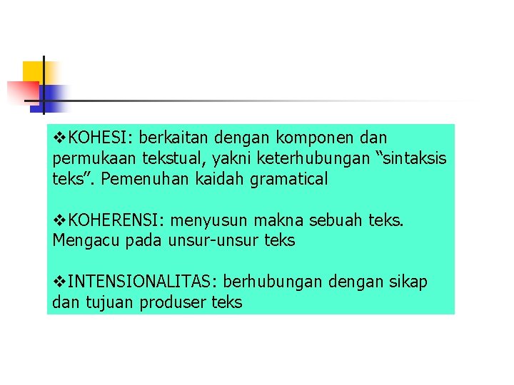 v. KOHESI: berkaitan dengan komponen dan permukaan tekstual, yakni keterhubungan “sintaksis teks”. Pemenuhan kaidah